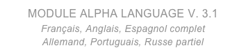 MODULE ALPHA LANGUAGE V. 3.1
Français, Anglais, Espagnol complet
Allemand, Portuguais, Russe partiel